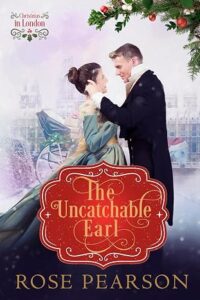 The Uncatchable Earl: A Clean Regency Romance (Christmas in London Book 1)